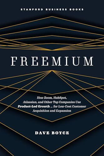 Freemium: How Zoom, HubSpot, Atlassian, and Other Top Companies Use Product-Led Growth … for Low-Cost Customer Acquisition and Expansion