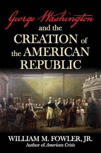 George Washington and the Creation of the American Republic