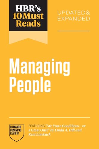 HBR’s 10 Must Reads on Managing People, Updated and Expanded (featuring and quot;Are You a Good Boss–or a Great One? and quot; by Linda A. Hill and Kent Lineback)