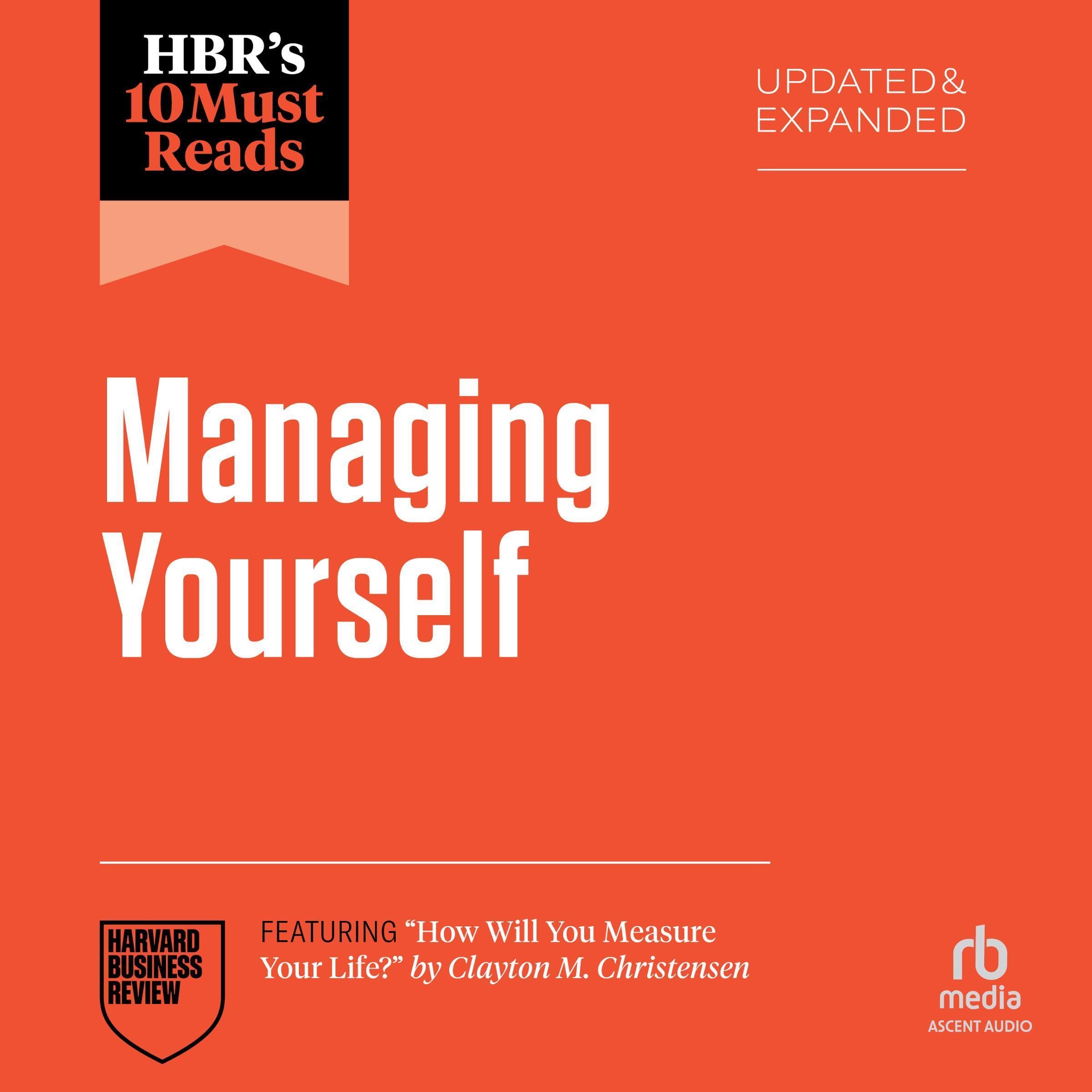 HBR’s 10 Must Reads on Managing Yourself, Updated and Expanded (Featuring and quot;How Will You Measure Your Life? and quot; by Clayton M. Christensen)