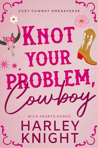 Knot Your Problem, Cowboy: Cozy Cowboy Omegaverse (Wild Hearts Ranch Book 1)