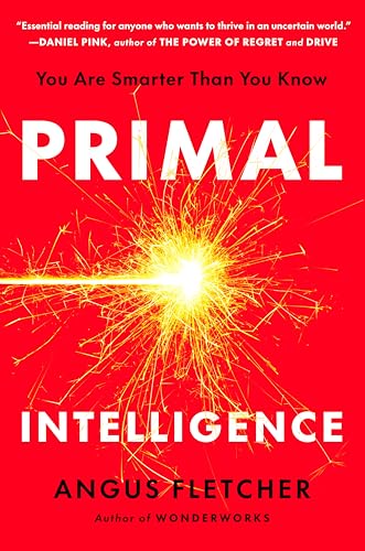 Download Primal Intelligence: You Are Smarter Than You Know [EPUB] [PDF] by Angus Fletcher