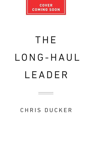 The Long-Haul Leader: Ten Strategies to Work Smarter, Live Better, and Achieve Lasting Success
