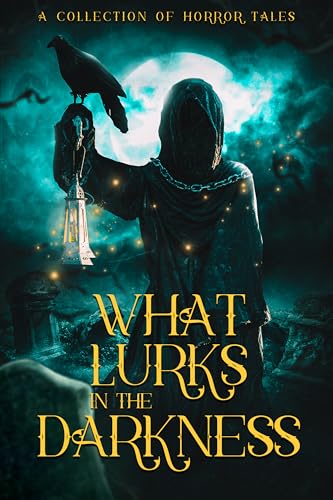 What Lurks In The Darkness: A Halloween Anthology