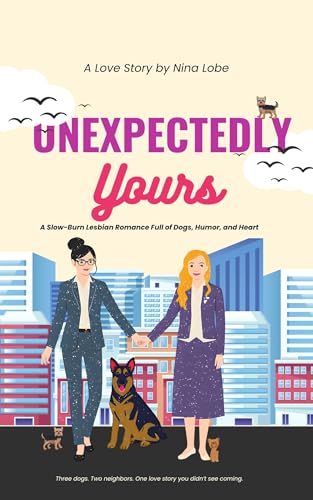 Unexpectedly Yours: A Slow-Burn Lesbian Romance Full of Dogs, Humor, and Heart