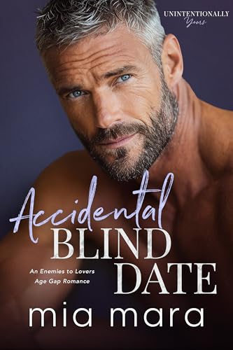 Accidental Blind Date: An Enemies to Lovers Age Gap Romance (Unintentionally Yours)