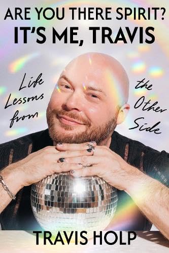 Are You There, Spirit? It’s Me, Travis: Life Lessons From the Other Side