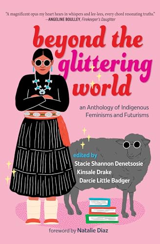 Beyond the Glittering World: An Anthology of Indigenous Feminisms and Futurisms