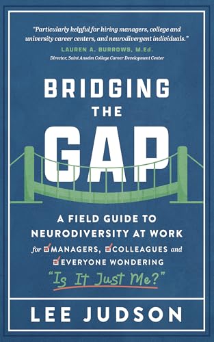 Bridging the Gap: A Field Guide to Neurodiversity at Work for Managers, Colleagues, and Everyone Wondering and