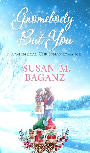Gnomebody but You: A Whimsical Christmas Romance (Christmas Holiday Extravaganza)