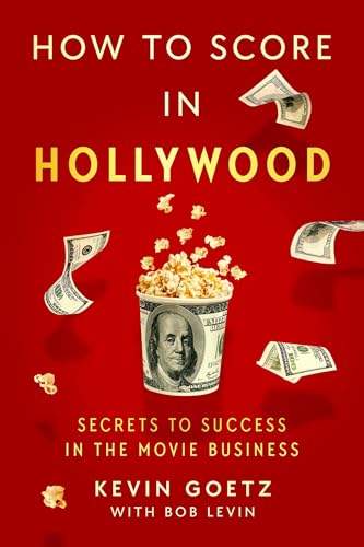 How to Score in Hollywood: Secrets to Success in the Movie Business