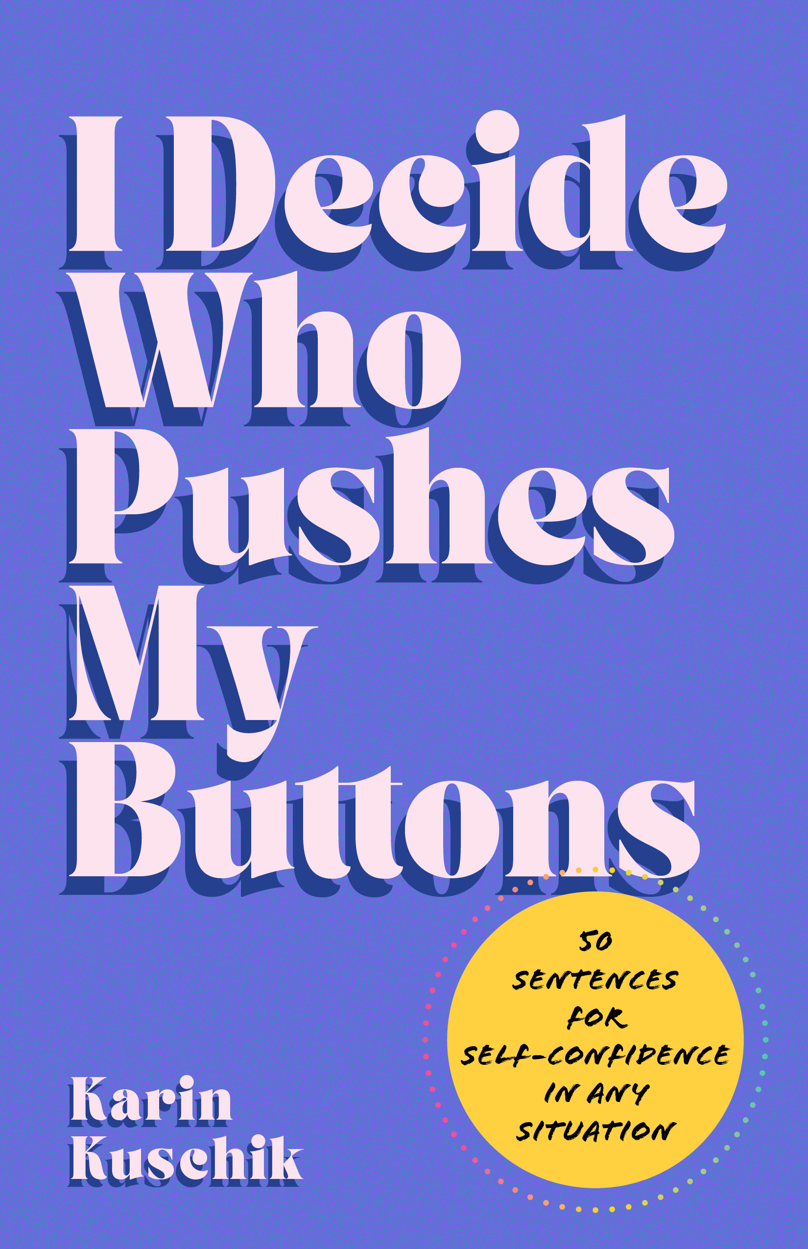 I Decide Who Pushes My Buttons: 50 Sentences for Self-Confidence in Any Situation