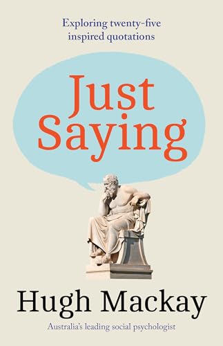 Just Saying: Exploring twenty-five remarkable quotations to enlighten, challenge and inspire