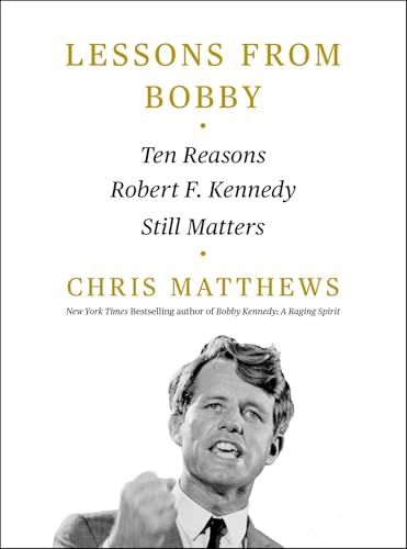 Lessons from Bobby: Ten Reasons Robert F. Kennedy Still Matters