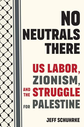 No Neutrals There: US Labor, Zionism, and the Struggle for Palestine