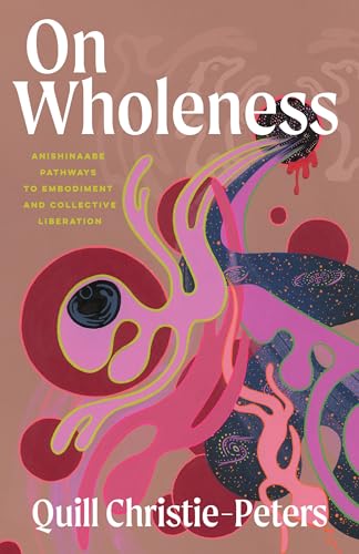 On Wholeness: Anishinaabe Pathways to Embodiment and Collective Liberation