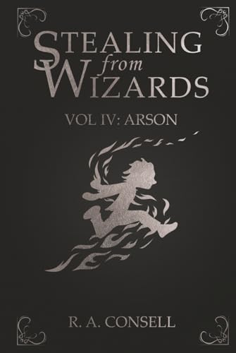 Stealing from Wizards: Volume 4: Arson