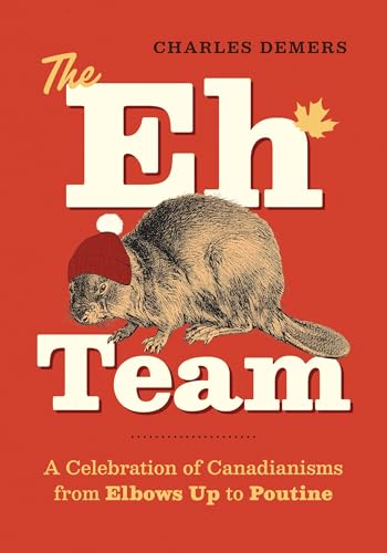 The Eh Team: A Celebration of Canadianisms from Elbows Up to Poutine