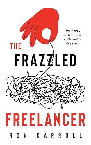The Frazzled Freelancer: Get Happy and u0026 Healthy in a Micro-Gig Economy