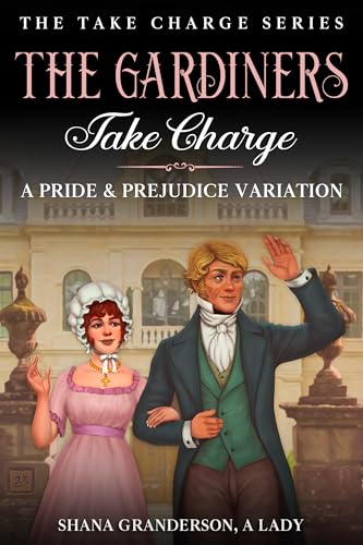 The Gardiners Take Charge: A Pride and u0026 Prejudice Variation (Take Charge Series)