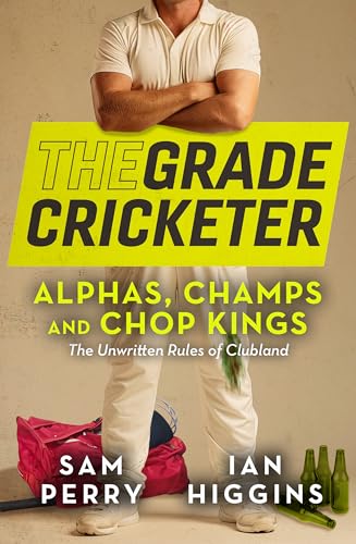 The Grade Cricketer: Alphas, Champs and Chop Kings: The unwritten rules of clubland