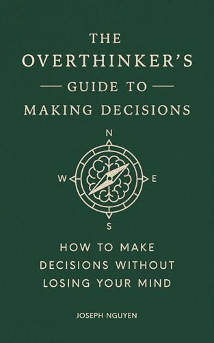 The Overthinker’s Guide to Making Decisions: How to Make Decisions without Losing Your Mind (Books By Joseph Nguyen)