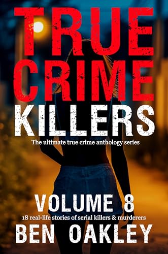 True Crime Killers Volume 8: 18 real-life stories of serial killers and murderers