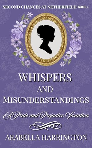 Whispers and Misunderstandings: A Pride and Prejudice Variation (Second Chances at Netherfield Book 2)
