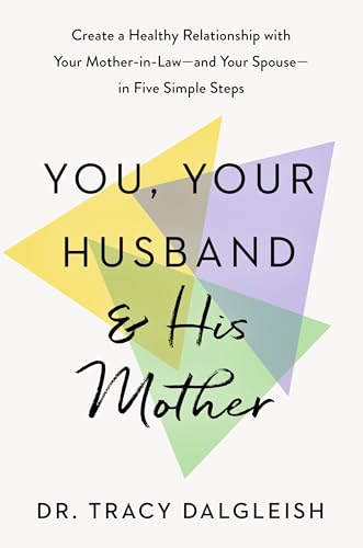 You, Your Husband, and His Mother: Create a Healthy Relationship with Your Mother-in-Law–and Your Spouse–in Five Simple Steps