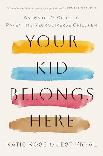 Your Kid Belongs Here: An Insider’s Guide to Parenting Neurodiverse Children