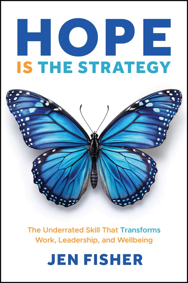 Hope Is the Strategy: The Underrated Skill That Transforms Work, Leadership, and Wellbeing