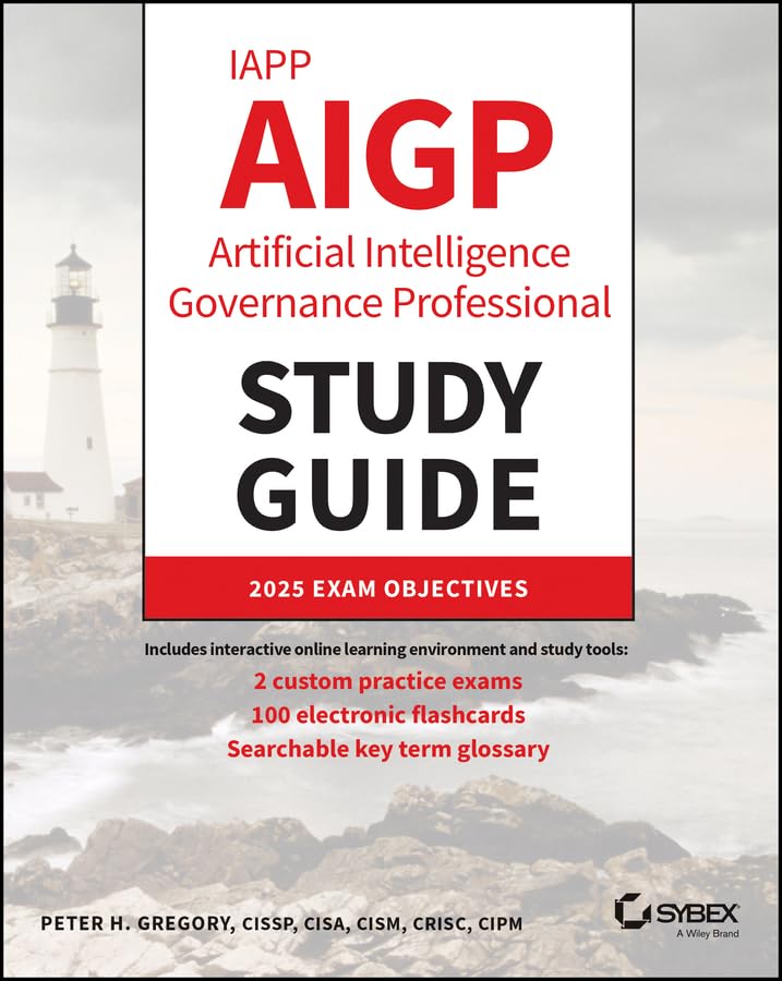 IAPP AIGP Artificial Intelligence Governance Professional Study Guide (Sybex Study Guide)