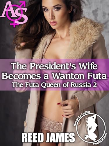 The President’s Wife Becomes a Wanton Futa (The Futa Queen of Russia 2)
