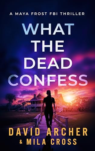 What the Dead Confess: An absolutely addictive FBI thriller with a chilling copycat serial killer (Maya Frost FBI Thriller Book 1)