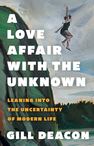 A Love Affair with the Unknown: Leaning into the Uncertainty of Modern Life
