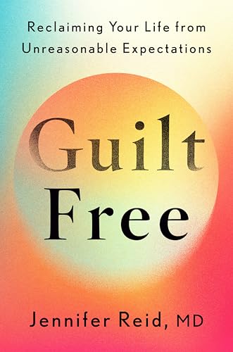 Guilt Free: Reclaiming Your Life from Unreasonable Expectations