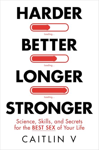 Harder, Better, Longer, Stronger: Science, Skills, and Secrets for the Best Sex of Your Life