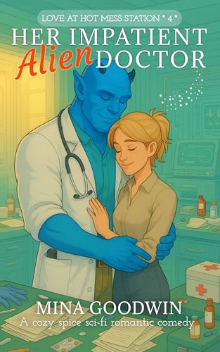 Her Impatient Alien Doctor: A Cozy Spice Sci-Fi Romantic Comedy (Love at Hot Mess Station Book 4)