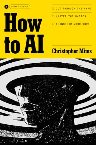 How to AI: Cut Through the Hype. Master the Basics. Transform Your Work.