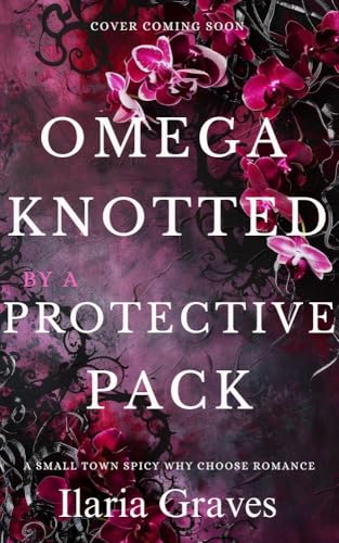 Omega Knotted By A Protective Pack: A Sweet and u0026 Steamy Small-Town Omegaverse Romance (Contemporary Omegaverse Series)