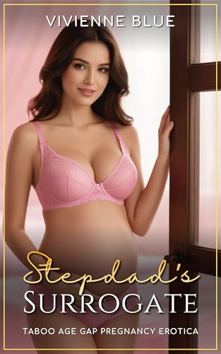 Stepdad’s Surrogate: Taboo Age Gap Pregnancy Erotica – Older Man, Daddy Kink, Lactation, Cheating (Daddy Desires)