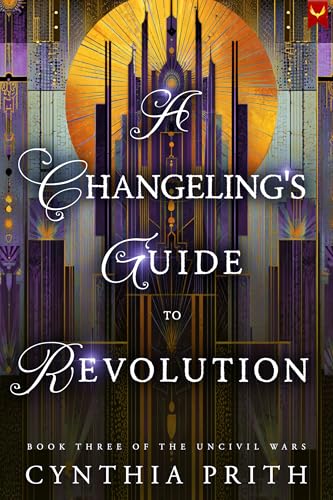 A Changeling’s Guide to Revolution: A Dark Fantasy Romance (The Uncivil Wars Book 3)