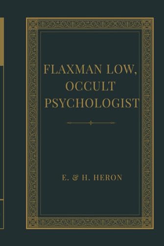 Flaxman Low, Occult Psychologist: A Victorian Occult Detective Classic of Haunted Houses, Psychic Investigation, and Early Supernatural Horror