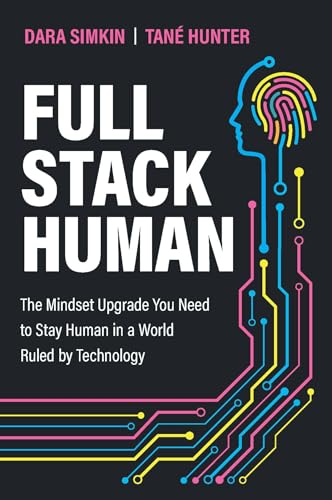 Full Stack Human: The Mindset Upgrade You Need to Stay Human in a World Ruled by Technology