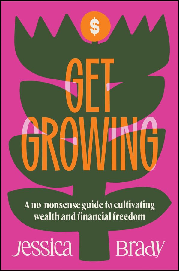 Get Growing: A No-Nonsense Guide to Cultivating Wealth and Financial Freedom