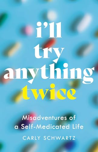 I’ll Try Anything Twice: Misadventures of a Self-Medicated Life