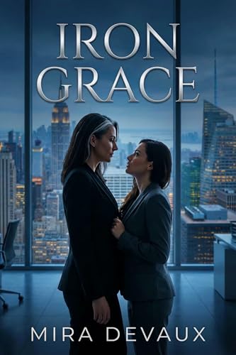 Iron Grace: A Steamy Sapphic Corporate Romance: An Ice Queen Billionaire and Her Competent Assistant Story
