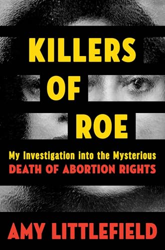 Killers of Roe: My Investigation into the Mysterious Death of Abortion Rights