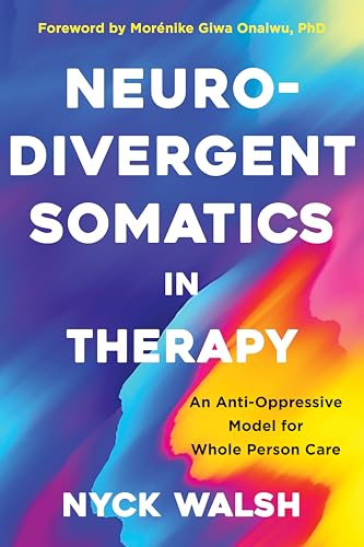 Neurodivergent Somatics in Therapy: An Anti-Oppressive Model for Whole Person Care