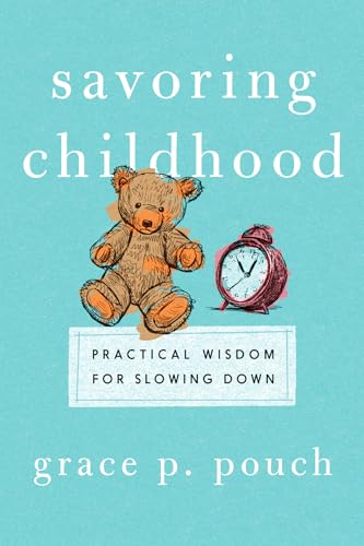 Savoring Childhood: Practical Wisdom for Slowing Down